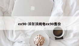 ex90-沃尔沃纯电ex90售价