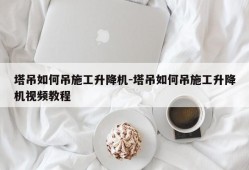 塔吊如何吊施工升降机-塔吊如何吊施工升降机视频教程