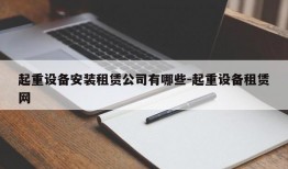 起重设备安装租赁公司有哪些-起重设备租赁网