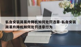 私自安装简易升降机如何处罚违章-私自安装简易升降机如何处罚违章行为