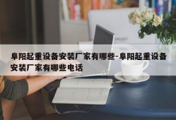 阜阳起重设备安装厂家有哪些-阜阳起重设备安装厂家有哪些电话