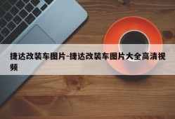 捷达改装车图片-捷达改装车图片大全高清视频