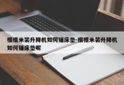 榻榻米装升降机如何铺床垫-榻榻米装升降机如何铺床垫呢