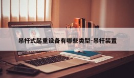 吊杆式起重设备有哪些类型-吊杆装置