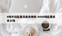 4吨手动起重设备有哪些-4000吨起重机多少钱