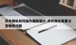 开升降机如何操作图解图片-开升降机需要注意哪些问题