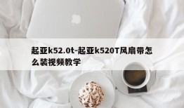 起亚k52.0t-起亚k520T风扇带怎么装视频教学