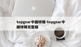 topgear中国特辑-topgear中国特辑完整版