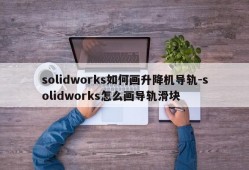 solidworks如何画升降机导轨-solidworks怎么画导轨滑块