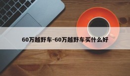 60万越野车-60万越野车买什么好