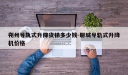 朔州导轨式升降货梯多少钱-聊城导轨式升降机价格