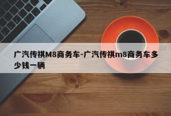 广汽传祺M8商务车-广汽传祺m8商务车多少钱一辆