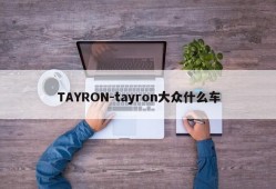 TAYRON-tayron大众什么车