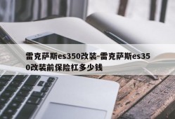 雷克萨斯es350改装-雷克萨斯es350改装前保险杠多少钱