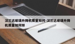 汉兰达玻璃升降机质量如何-汉兰达玻璃升降机质量如何样