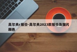 高尔夫r报价-高尔夫2023款报价及图片颜色