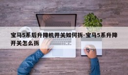 宝马5系后升降机开关如何拆-宝马5系升降开关怎么拆