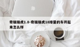 奇瑞瑞虎1.8-奇瑞瑞虎18排量的车开起来怎么样