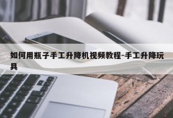 如何用瓶子手工升降机视频教程-手工升降玩具