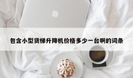 包含小型货梯升降机价格多少一台啊的词条