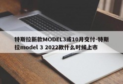 特斯拉新款MODEL3或10月交付-特斯拉model 3 2022款什么时候上市