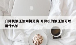 升降机液压油如何更换-升降机的液压油可以用什么油