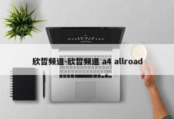 欣哲频道-欣哲频道 a4 allroad