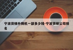 宁波货梯升降机一部多少钱-宁波货梯公司排名