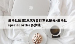 爱马仕回应16.5万自行车已抢光-爱马仕special order多少钱