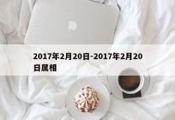 2017年2月20日-2017年2月20日属相