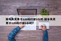 轿车失灵男子126码行驶2小时-轿车失灵男子126码行驶2小时7