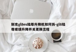 别克gl8es陆尊升降机如何拆-gl8陆尊玻璃升降开关更换流程