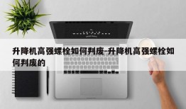 升降机高强螺栓如何判废-升降机高强螺栓如何判废的