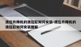 液压升降机的液压缸如何安装-液压升降机的液压缸如何安装图解