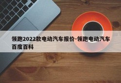 领跑2022款电动汽车报价-领跑电动汽车百度百科