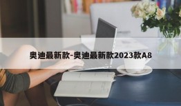 奥迪最新款-奥迪最新款2023款A8