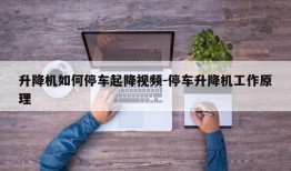 升降机如何停车起降视频-停车升降机工作原理