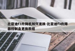 比亚迪f3升降机如何更换-比亚迪f3升降器控制盒更换教程