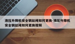 液压升降机安全钢丝绳如何更换-液压升降机安全钢丝绳如何更换视频