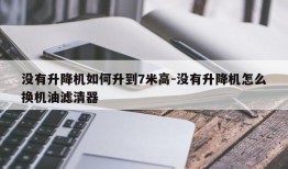 没有升降机如何升到7米高-没有升降机怎么换机油滤清器