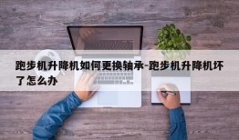 跑步机升降机如何更换轴承-跑步机升降机坏了怎么办