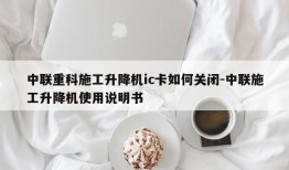 中联重科施工升降机ic卡如何关闭-中联施工升降机使用说明书