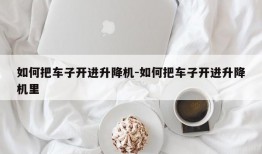 如何把车子开进升降机-如何把车子开进升降机里