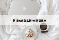 新福美来怎么样-全新福美来