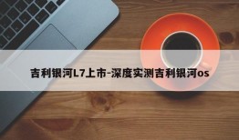 吉利银河L7上市-深度实测吉利银河os