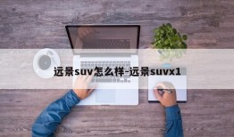 远景suv怎么样-远景suvx1