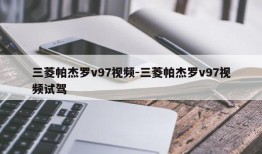 三菱帕杰罗v97视频-三菱帕杰罗v97视频试驾