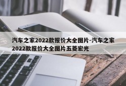 汽车之家2022款报价大全图片-汽车之家2022款报价大全图片五菱宏光