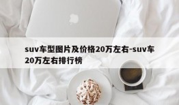 suv车型图片及价格20万左右-suv车20万左右排行榜