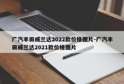 广汽丰田威兰达2022款价格图片-广汽丰田威兰达2021款价格图片